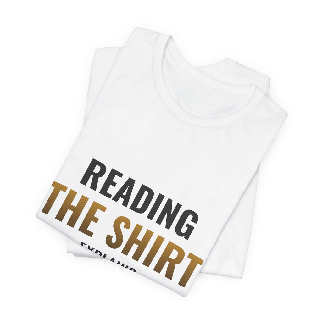 Reading The Shirt Explains The Shirt Tee