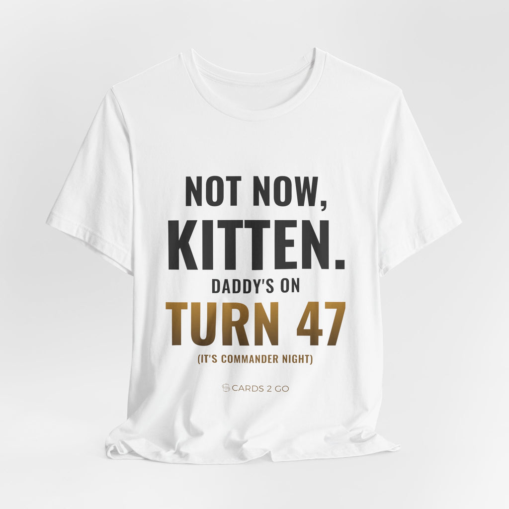 Not Now Kitten, Daddy's On Turn 47 Tee
