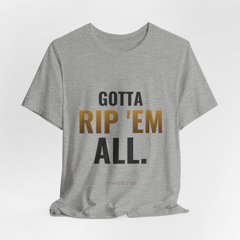 Gotta Rip 'Em All Tee