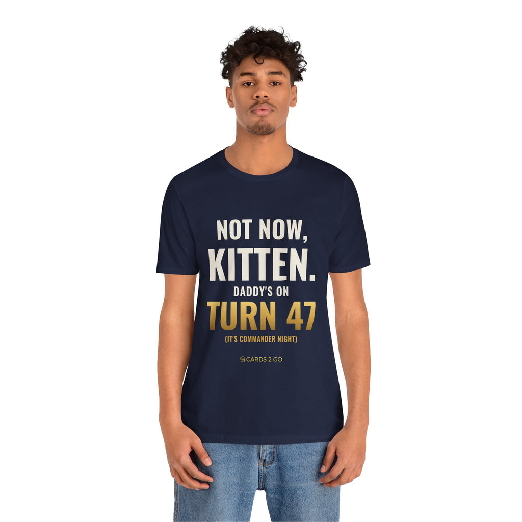 Not Now Kitten, Daddy's On Turn 47 Tee