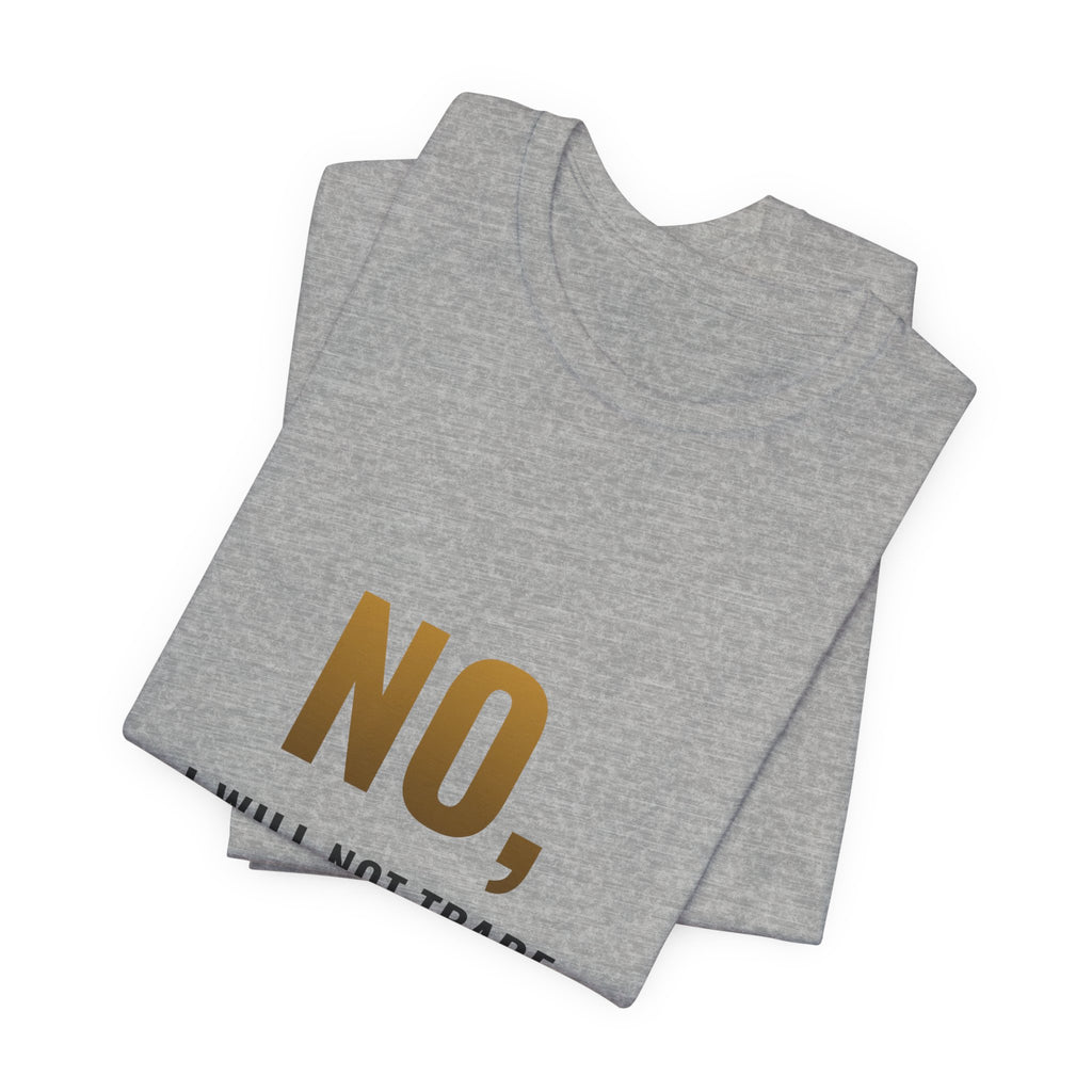 No, I Will Not Trade You My Holo Tee