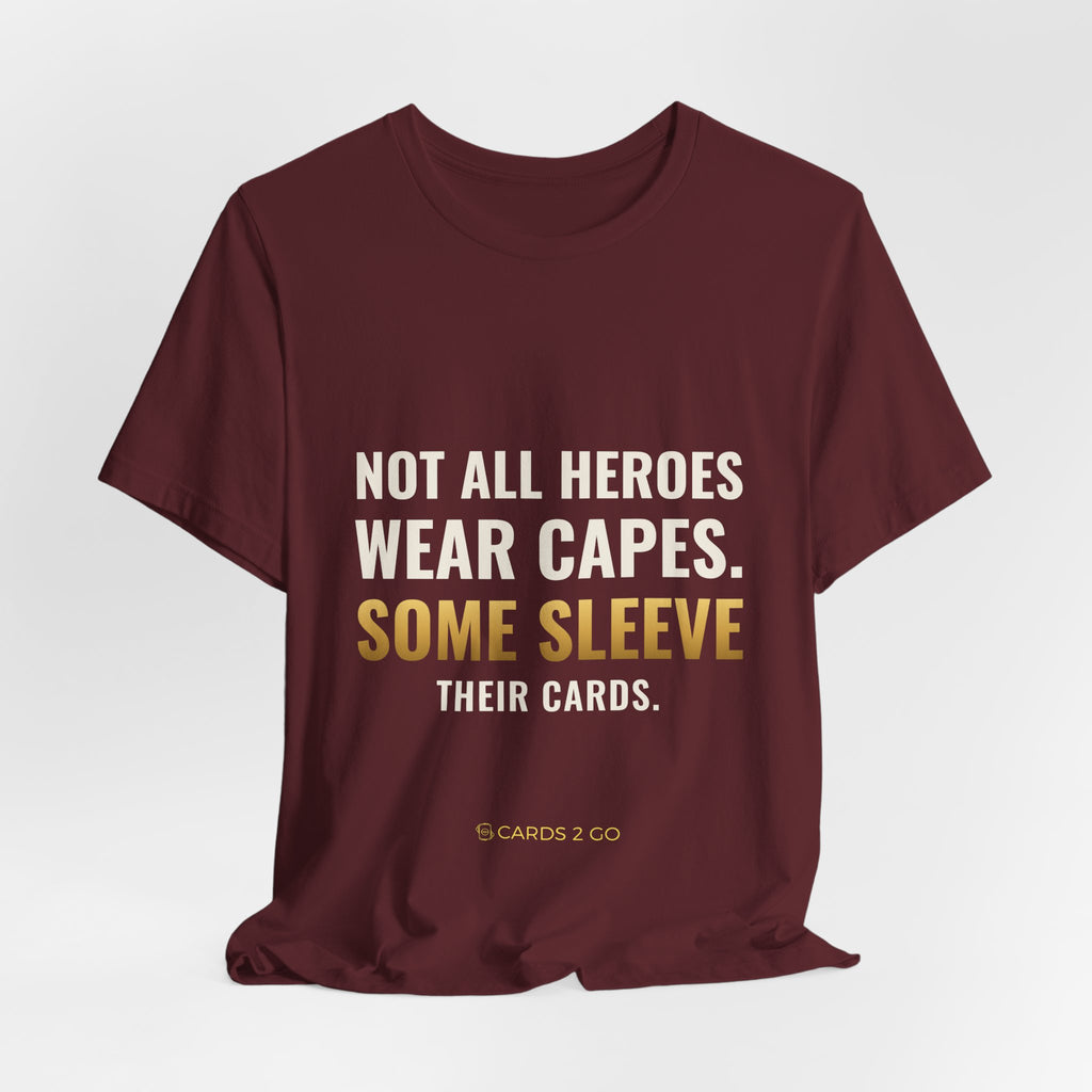 Not All Heroes Wear Capes. Some Sleeve Their Cards. Tee