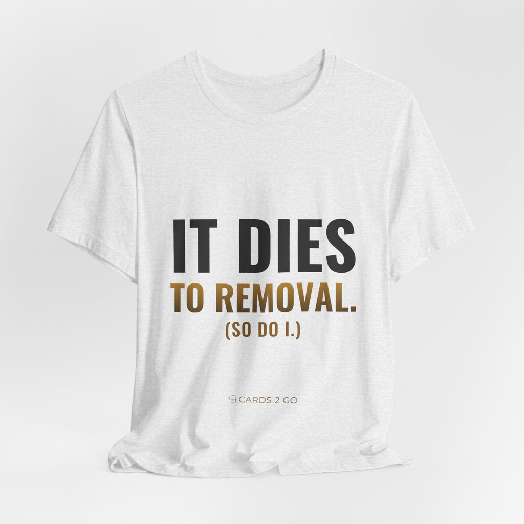 It Dies To Removal Tee