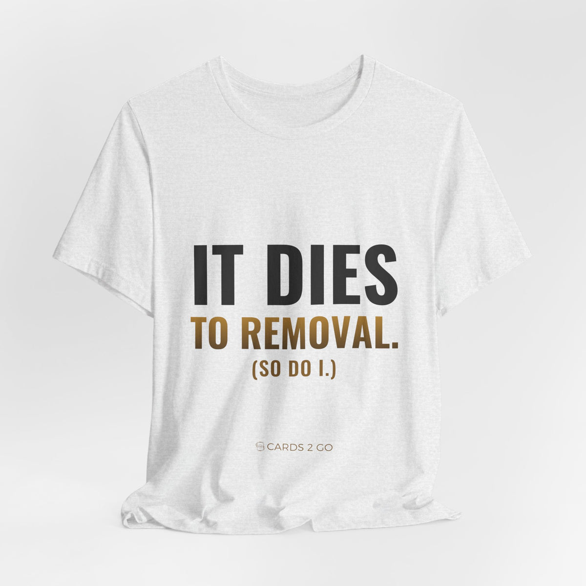 It Dies To Removal Tee
