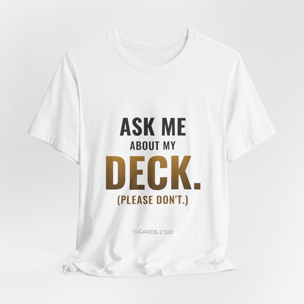 Ask Me About My Deck (Please Don't) Tee