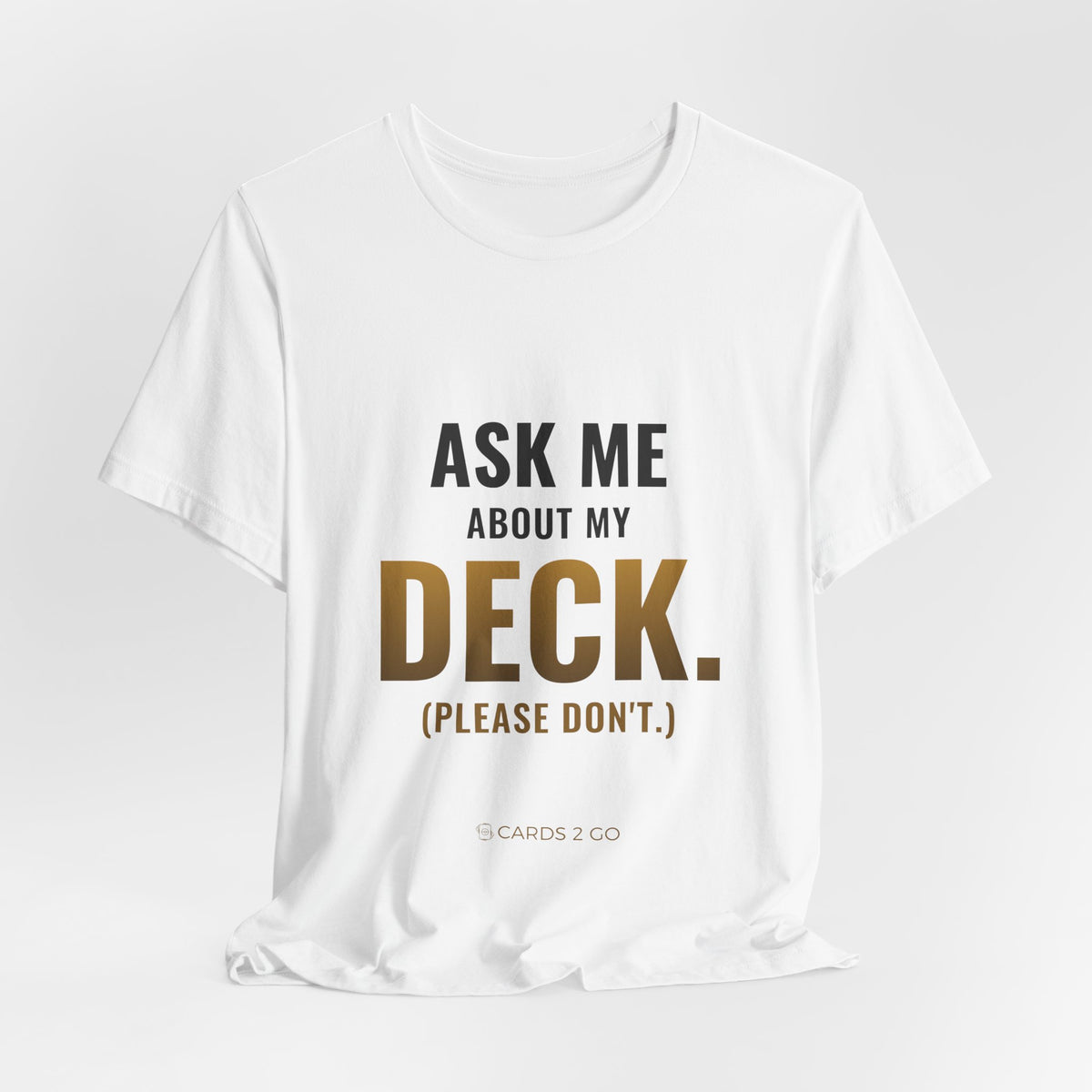 Ask Me About My Deck (Please Don't) Tee