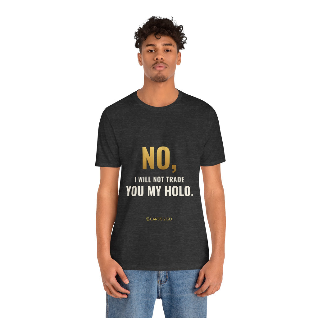 No, I Will Not Trade You My Holo Tee