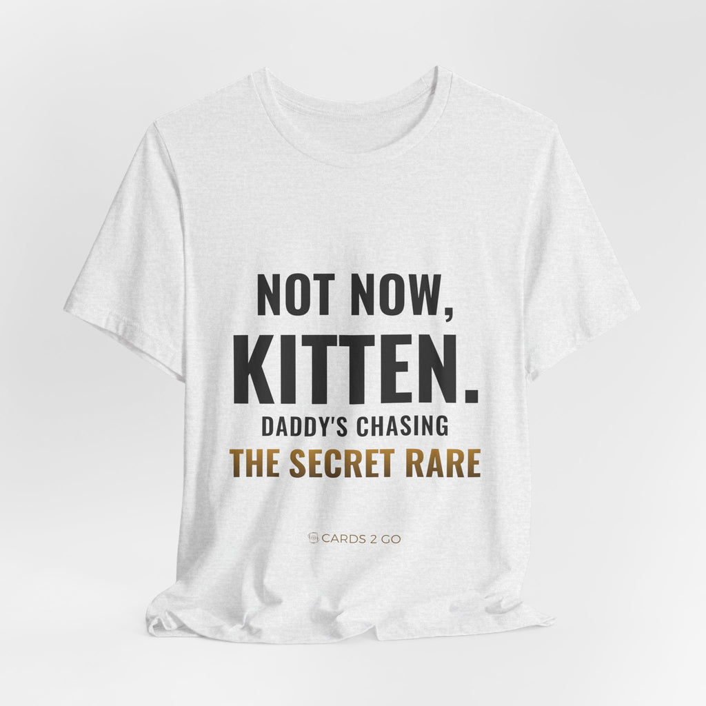 Not Now Kitten, Daddy's Chasing The Secret Rare Tee
