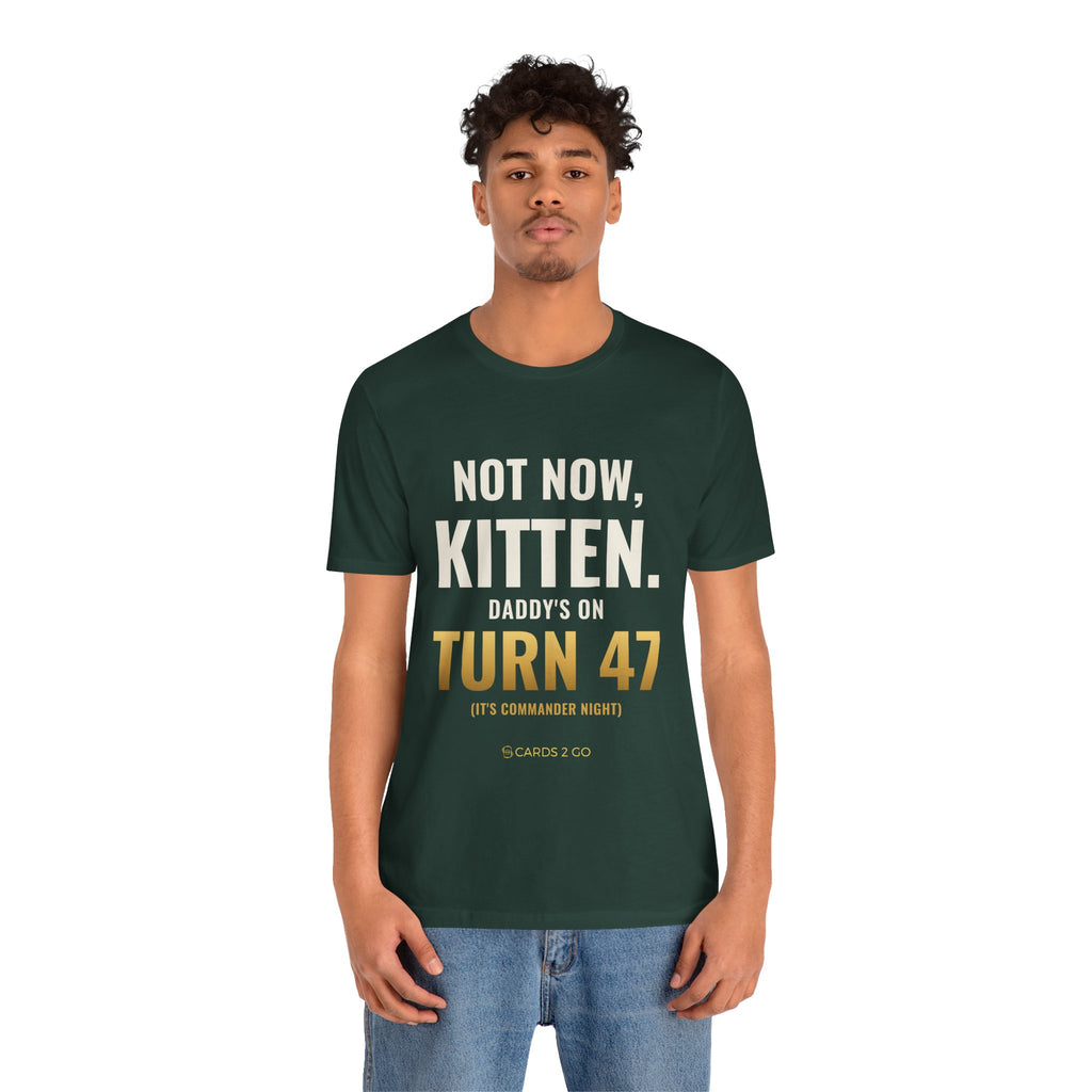 Not Now Kitten, Daddy's On Turn 47 Tee