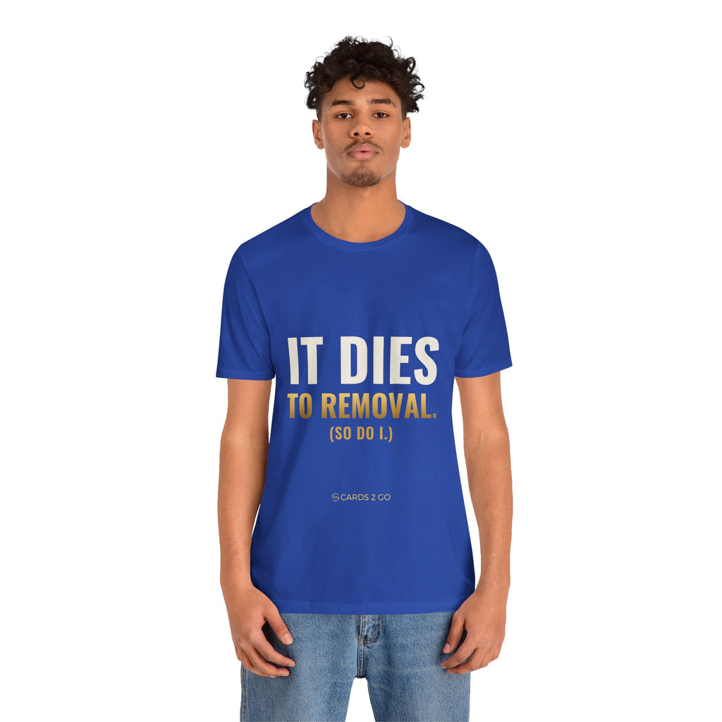 It Dies To Removal Tee