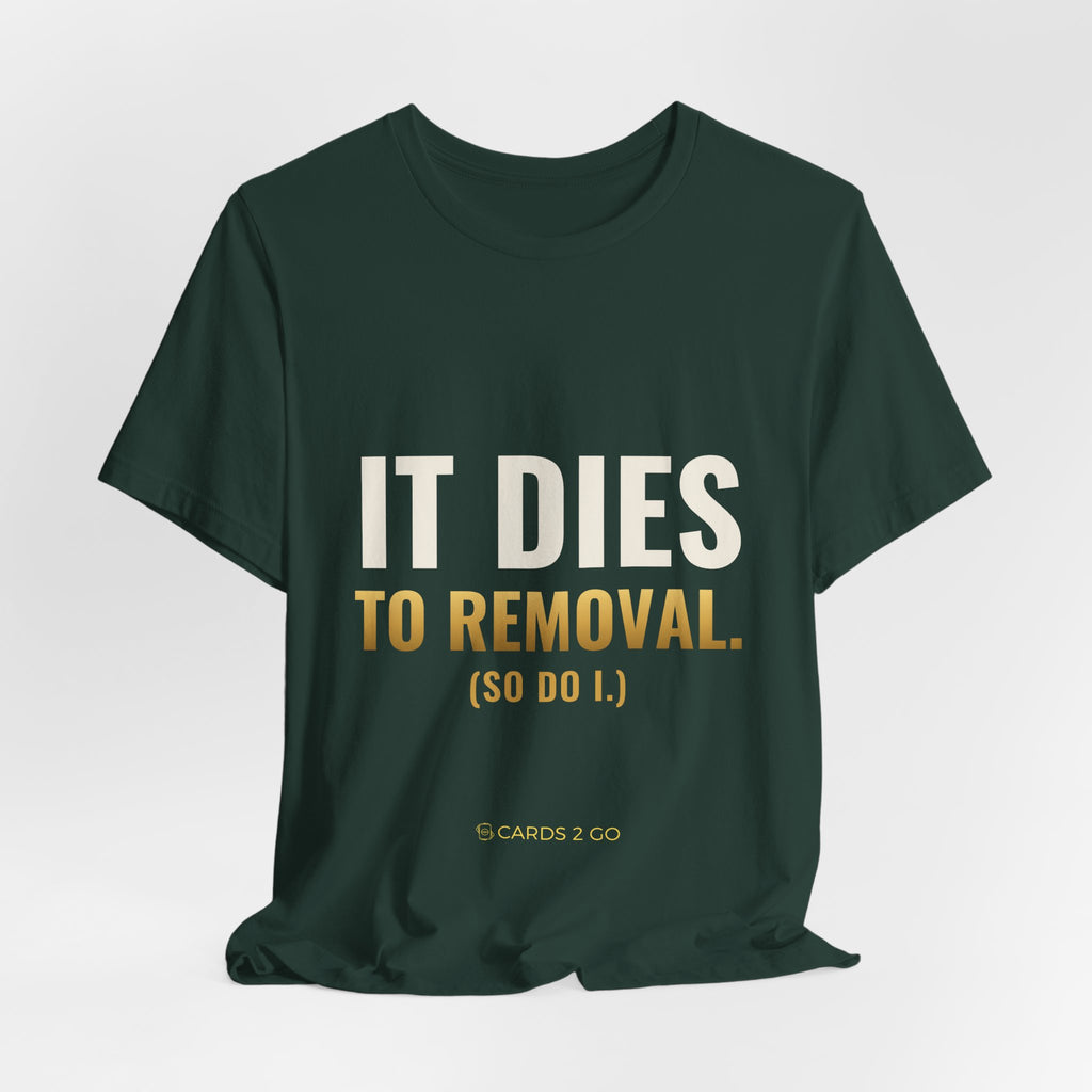 It Dies To Removal Tee