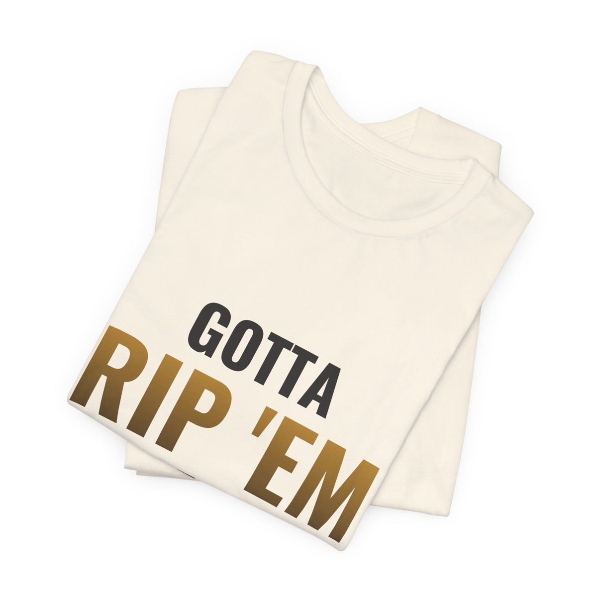 Gotta Rip 'Em All Tee