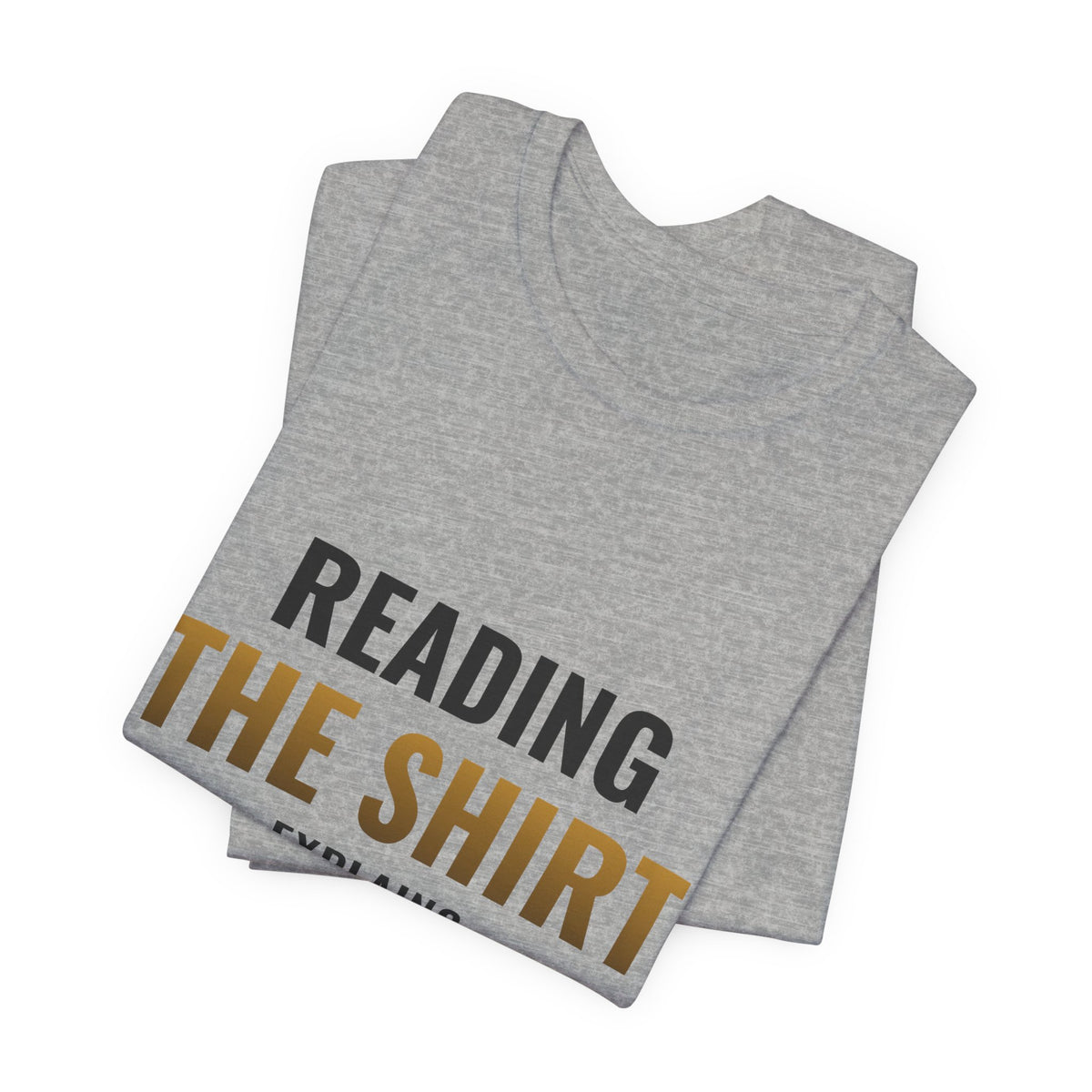 Reading The Shirt Explains The Shirt Tee