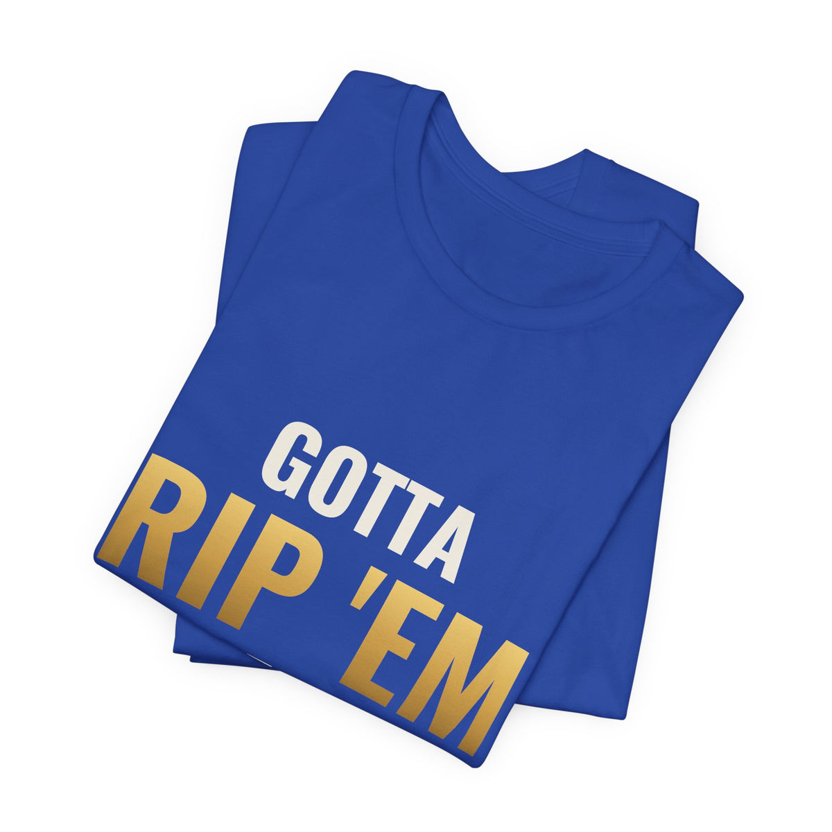 Gotta Rip 'Em All Tee
