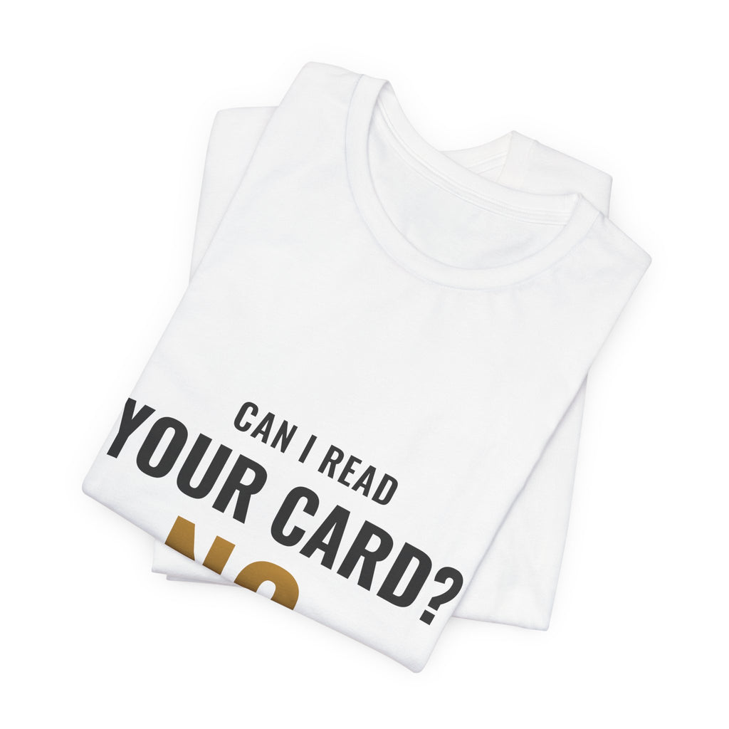 Can I Read Your Card? No. Tee