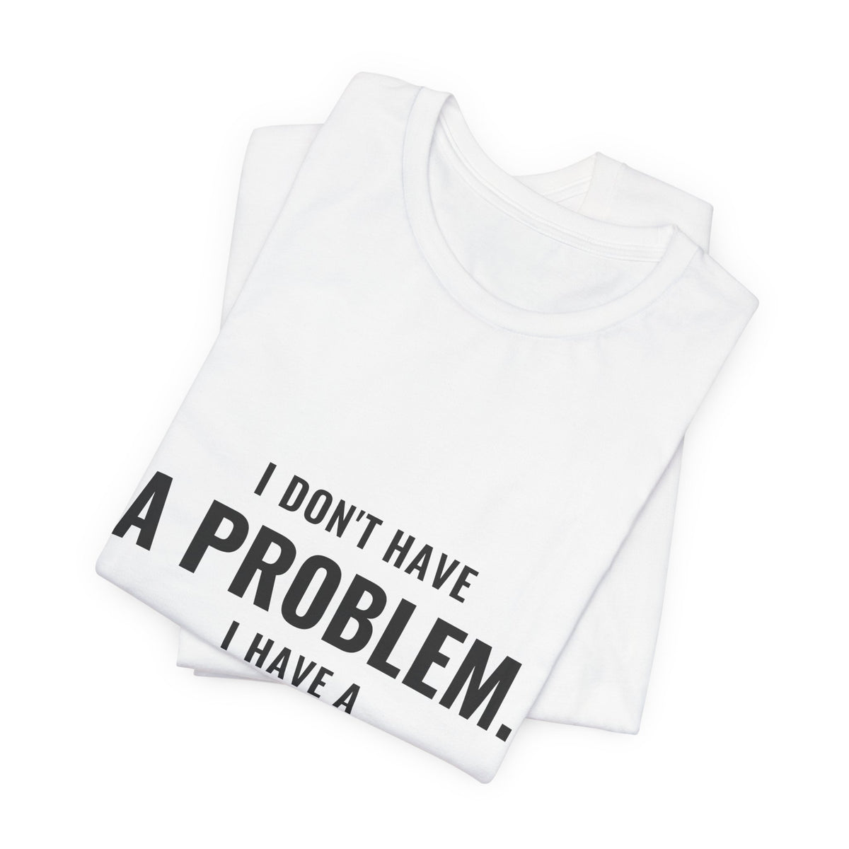 I Don't Have A Problem, I Have A Collection Tee