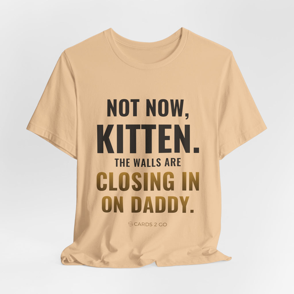 Not Now Kitten, The Walls Are Closing In On Daddy Tee