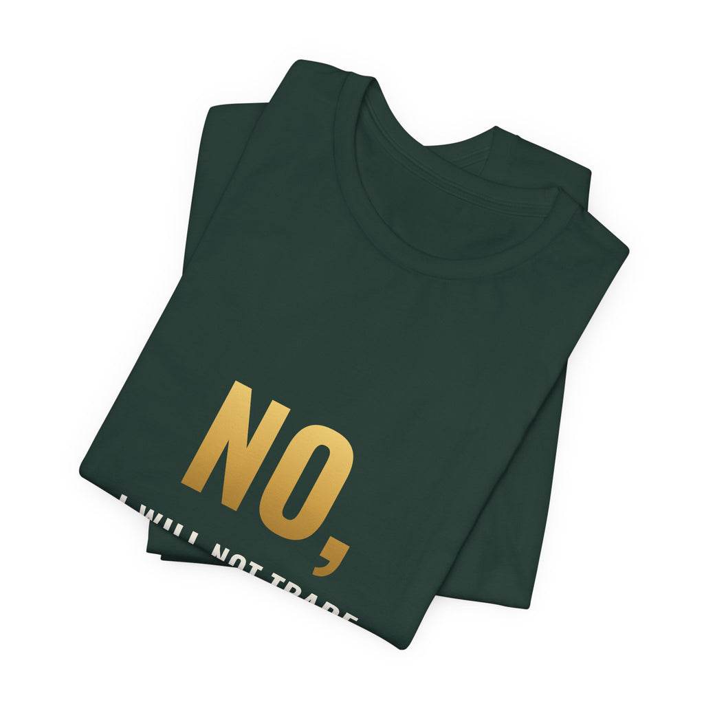 No, I Will Not Trade You My Holo Tee