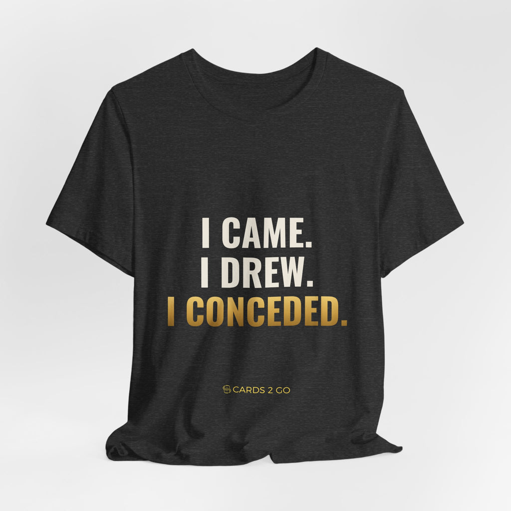 I Came. I Drew. I Conceded. Tee