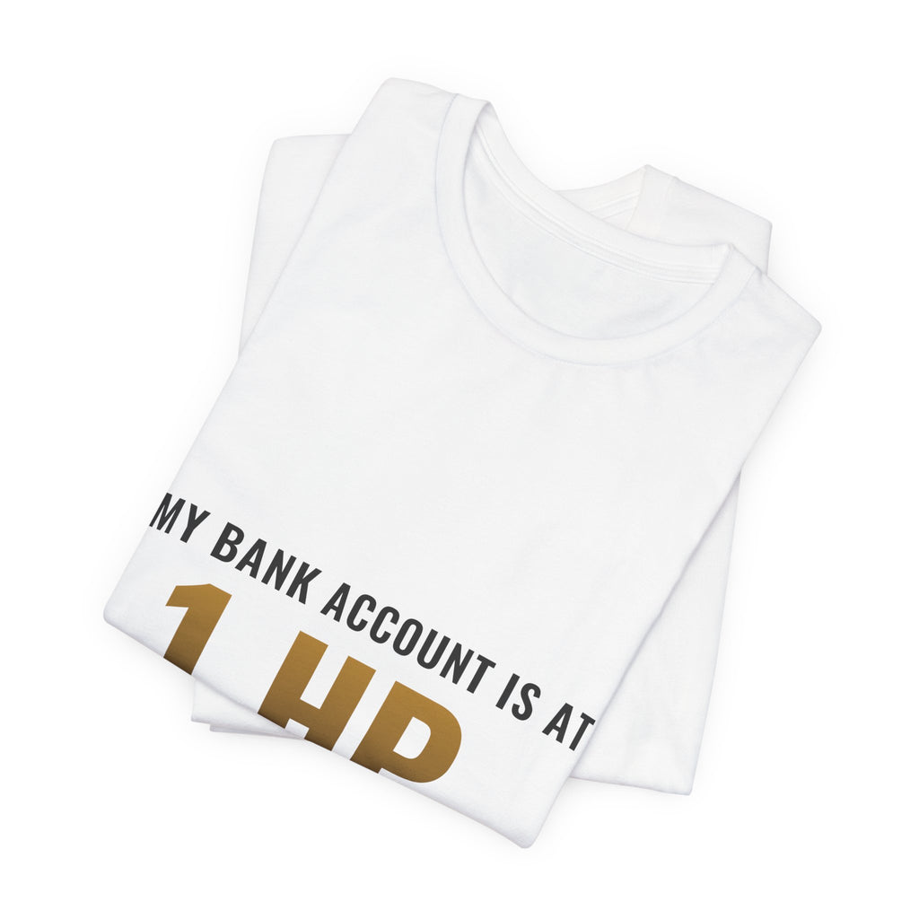 My Bank Account Is At 1 HP Tee