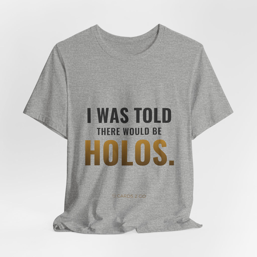I Was Told There Would Be Holos Tee