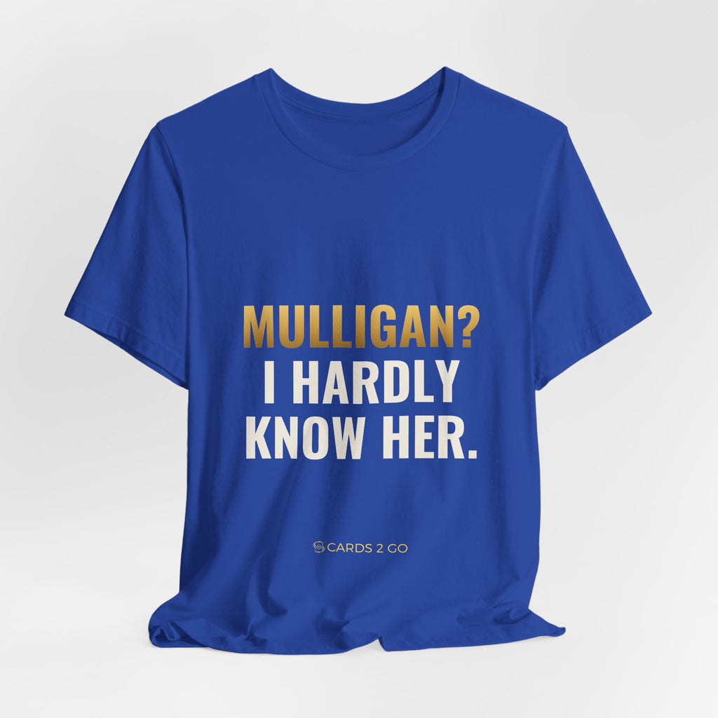 Mulligan? I Hardly Know Her Tee