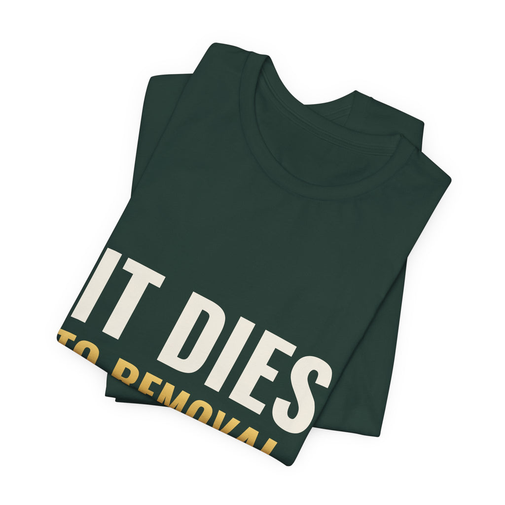 It Dies To Removal Tee