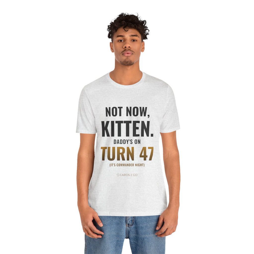 Not Now Kitten, Daddy's On Turn 47 Tee