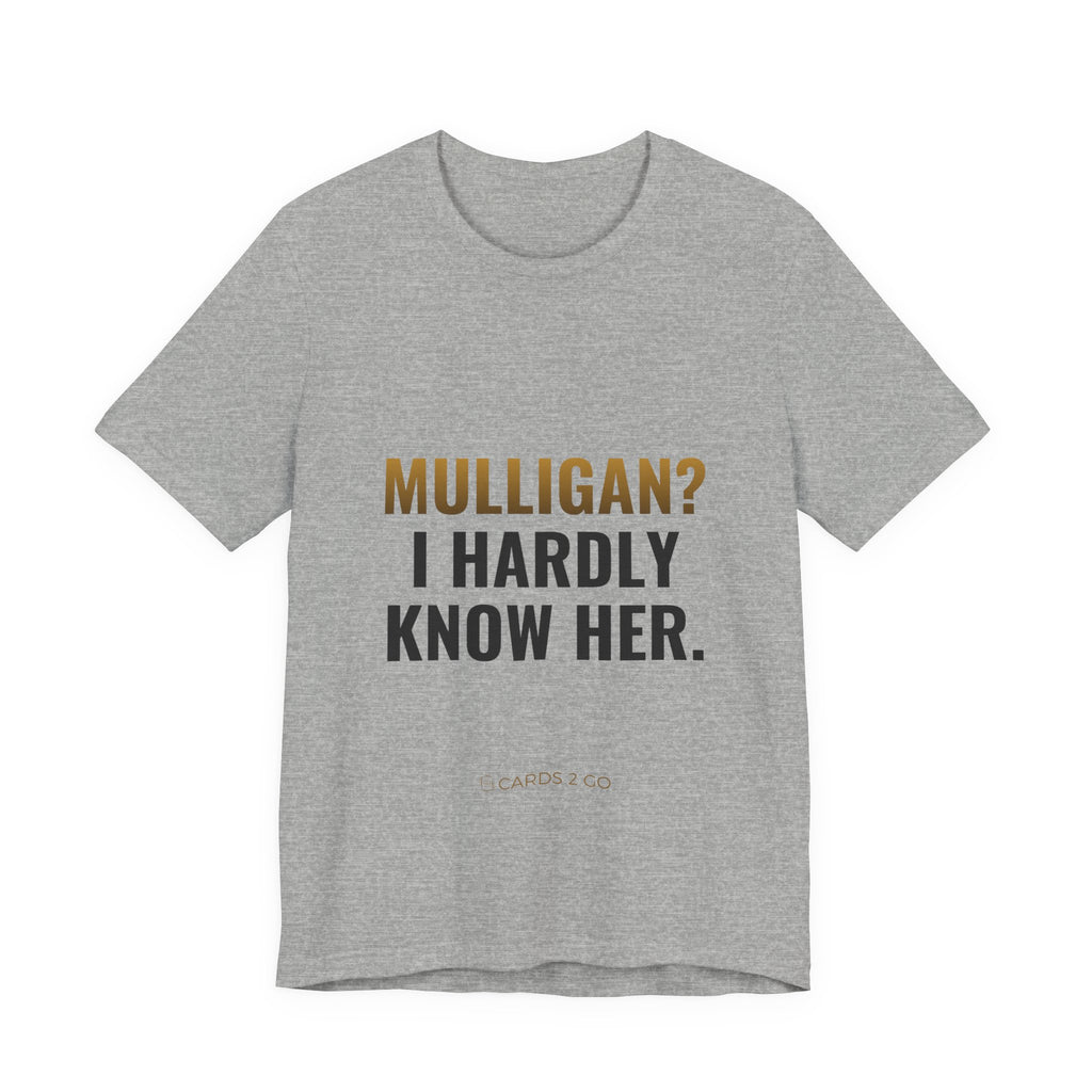 Mulligan? I Hardly Know Her Tee