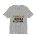 Mulligan? I Hardly Know Her Tee