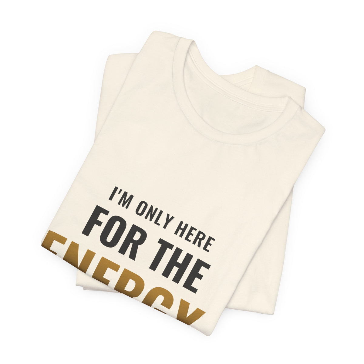 I'm Only Here For The Energy Tee