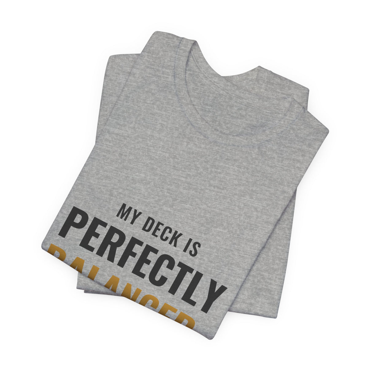 My Deck Is Perfectly Balanced Tee