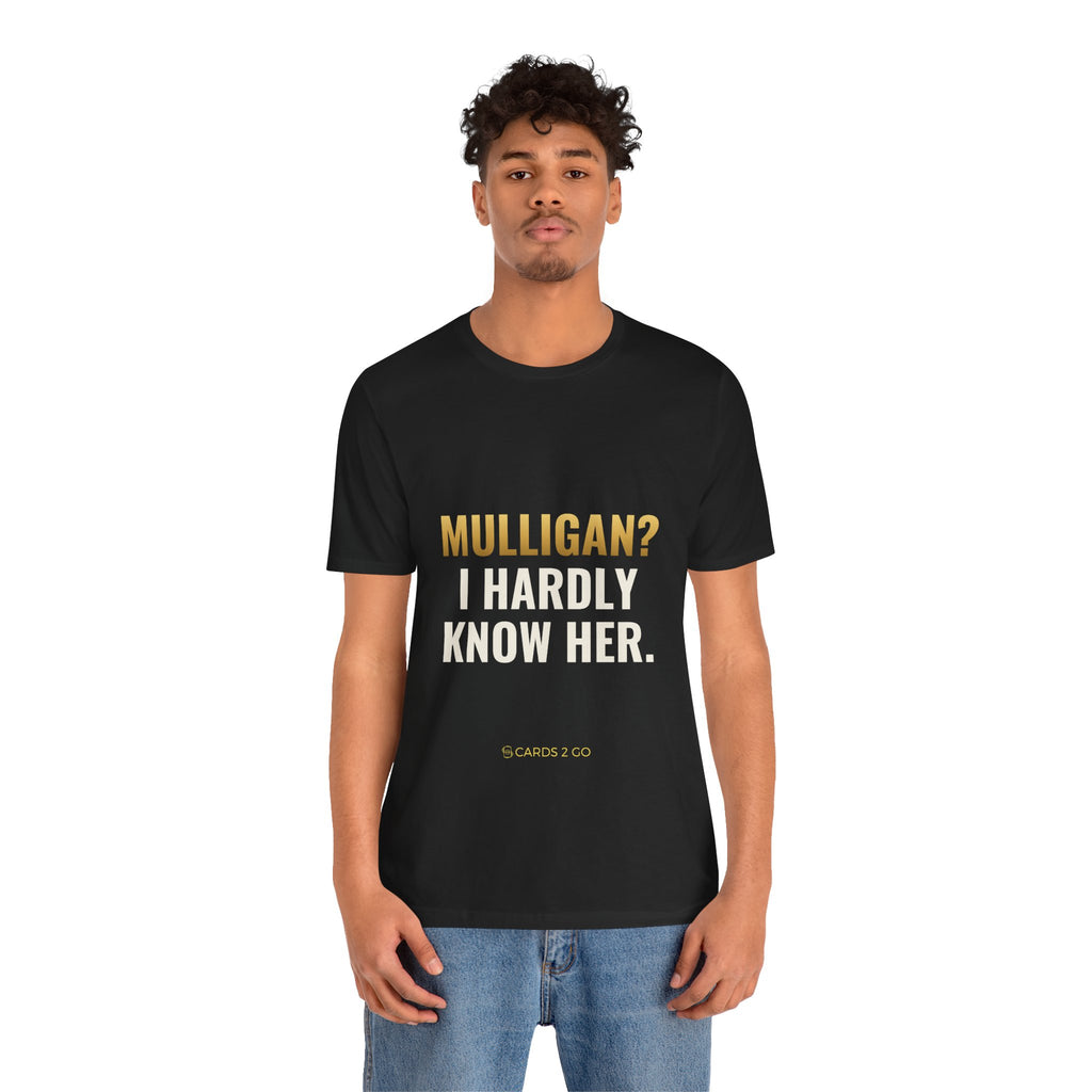Mulligan? I Hardly Know Her Tee