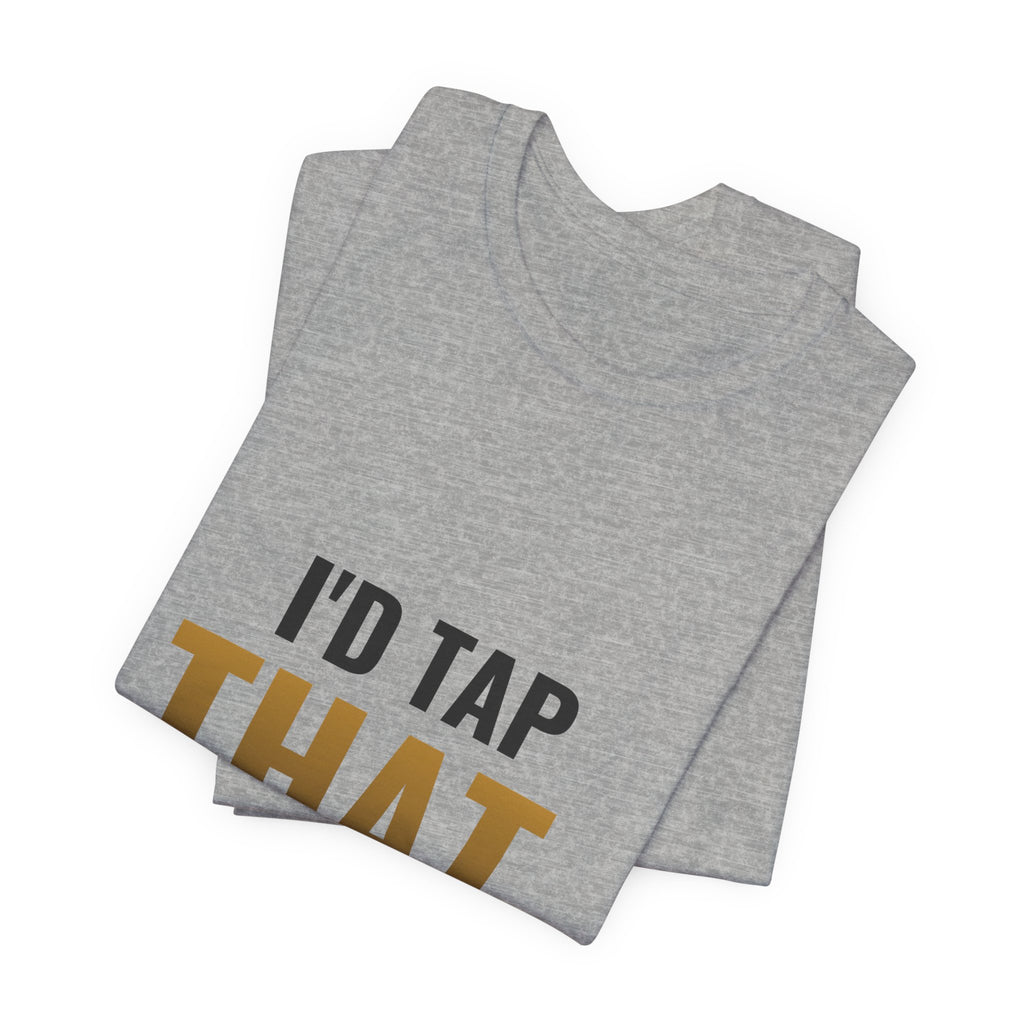 I'd Tap That (The Land) Tee