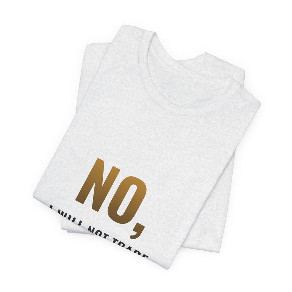 No, I Will Not Trade You My Holo Tee
