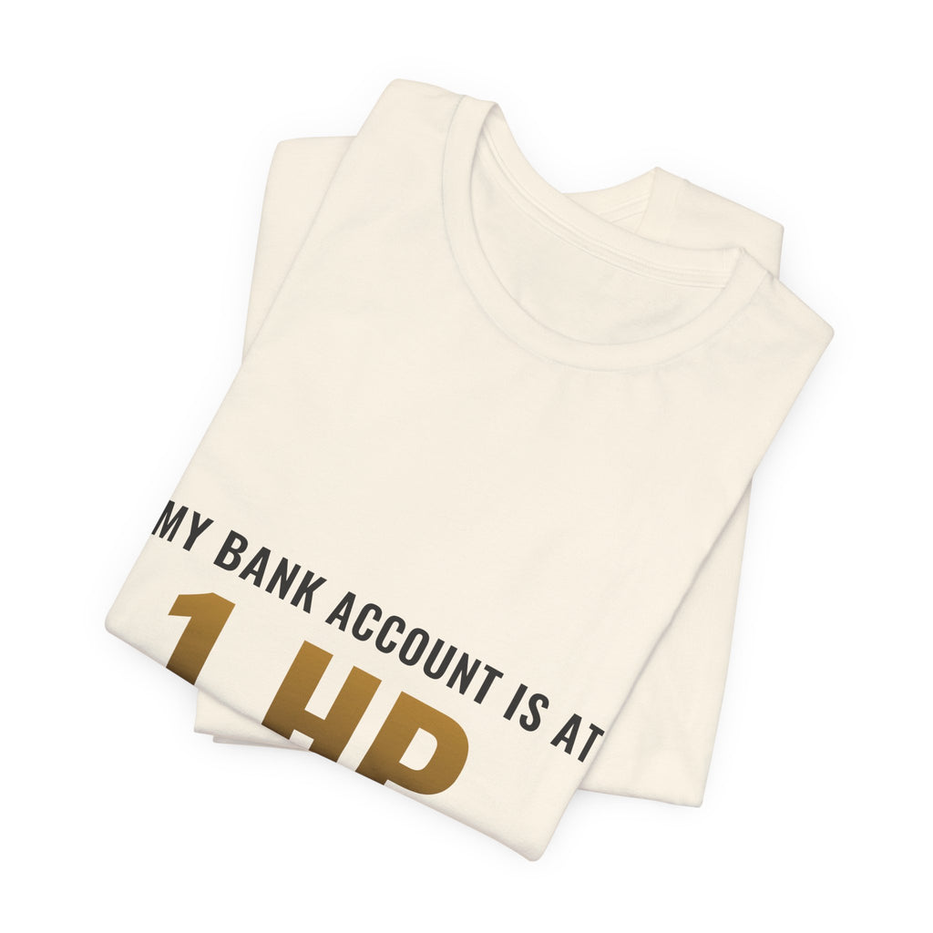 My Bank Account Is At 1 HP Tee