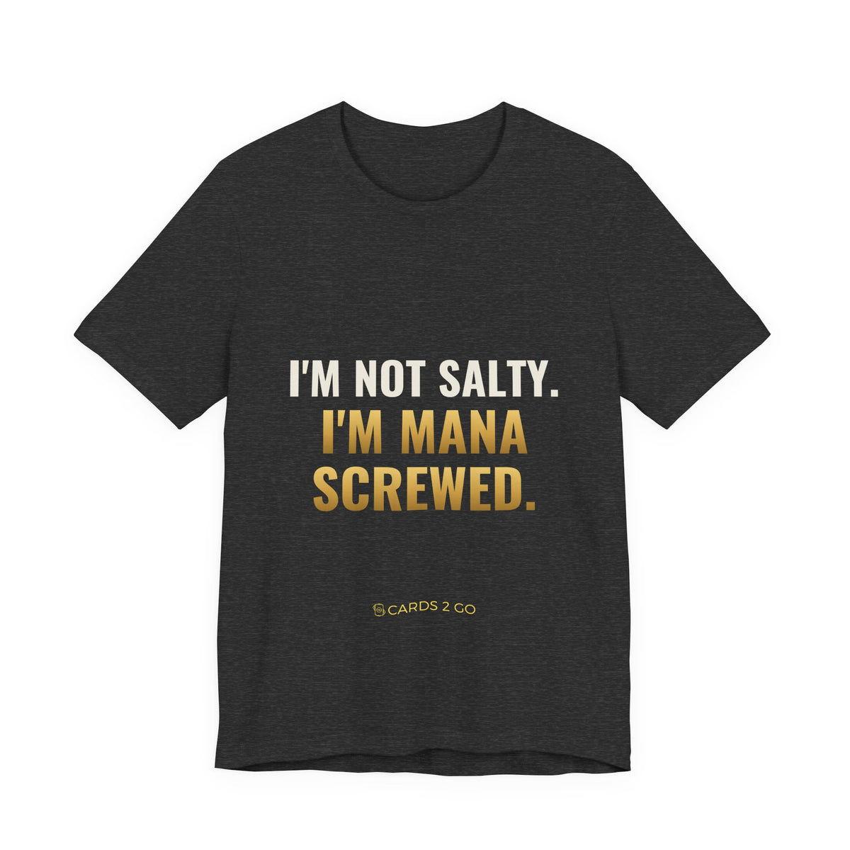 I'm Not Salty, I'm Mana Screwed Tee