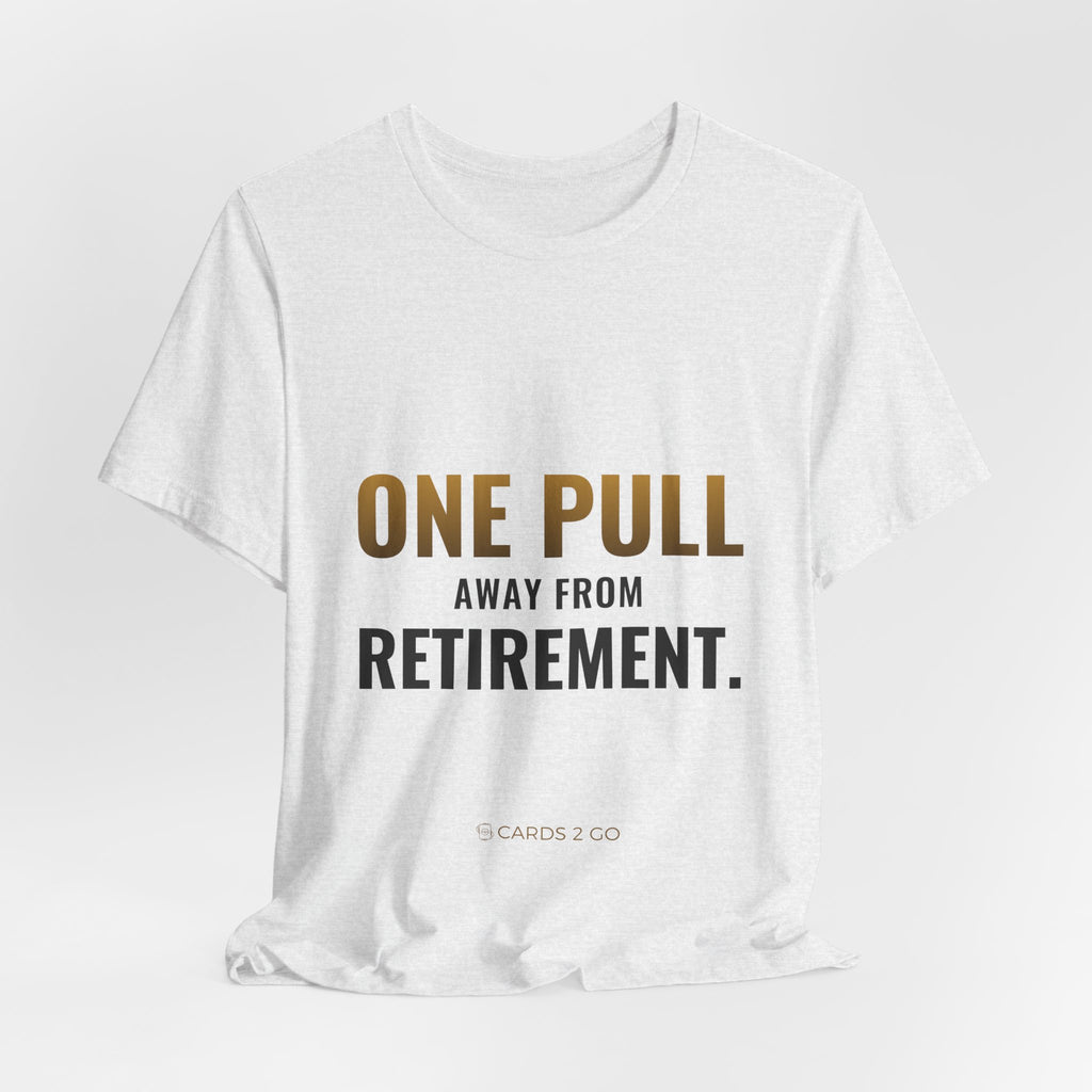 One Pull Away From Retirement Tee