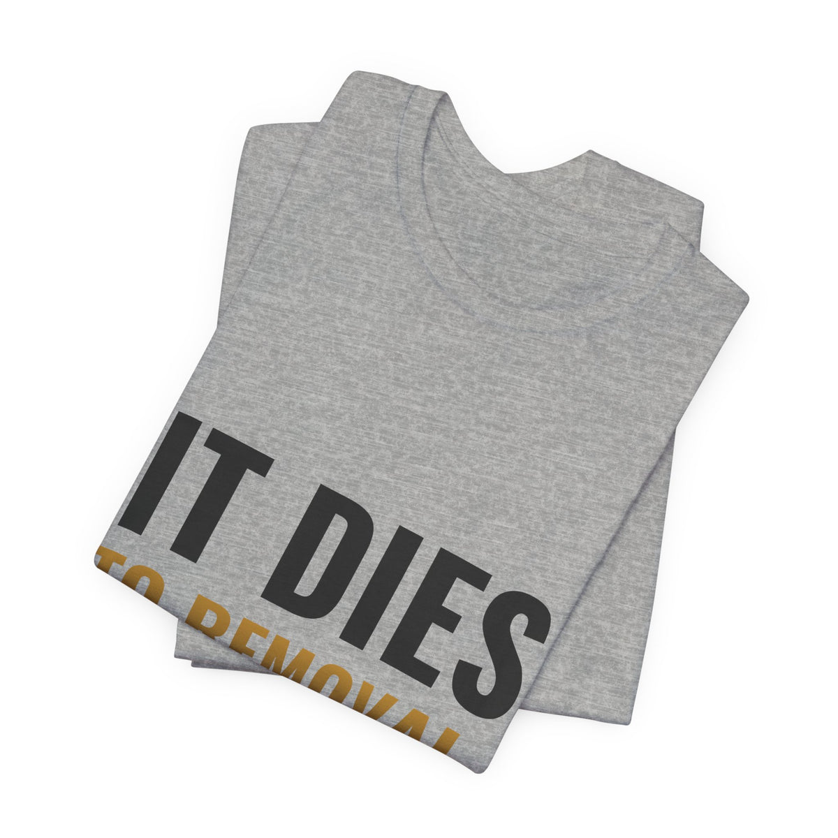 It Dies To Removal Tee