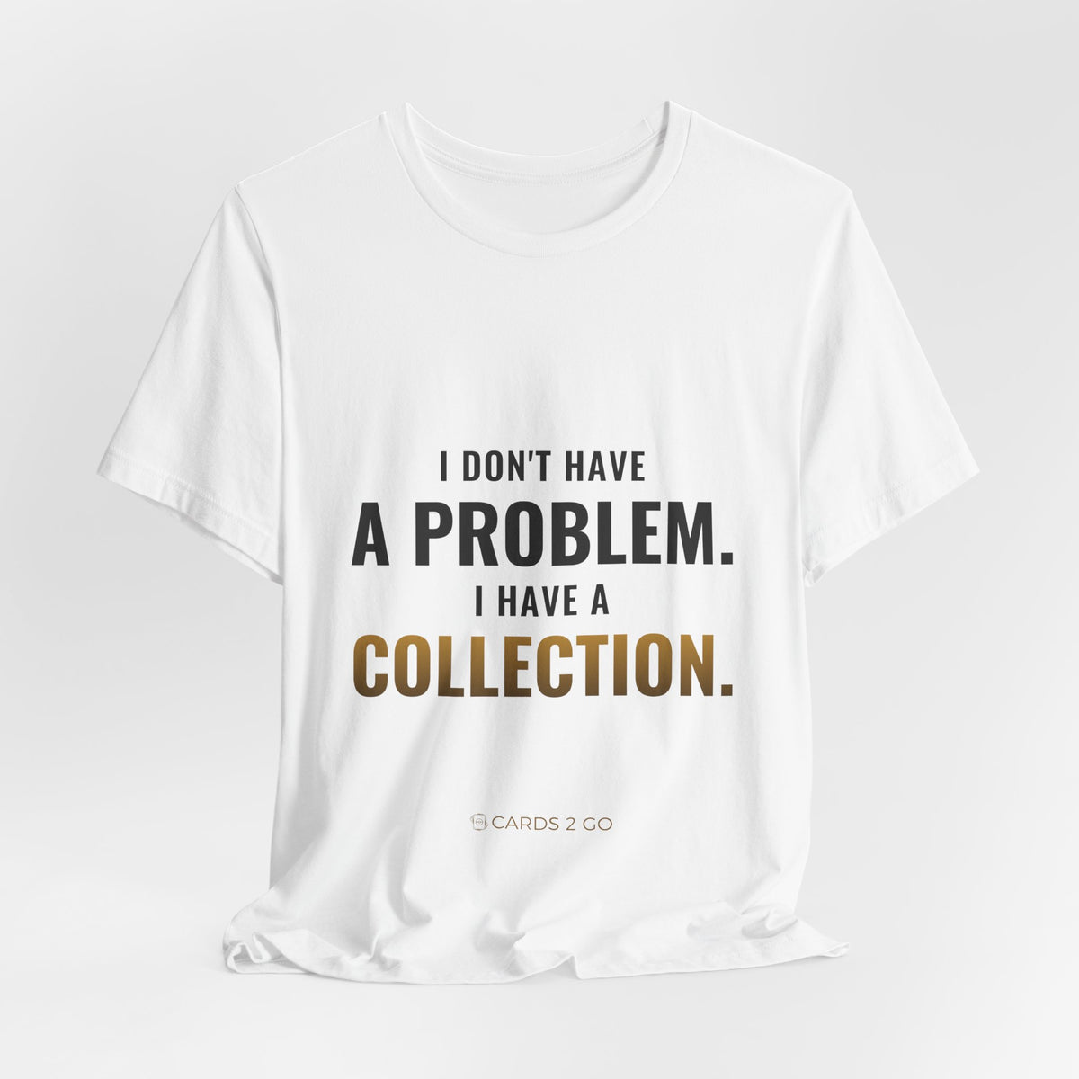 I Don't Have A Problem, I Have A Collection Tee