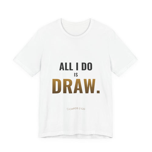 All I Do Is Draw Tee – funny trading card t-shirt by Cards2Go