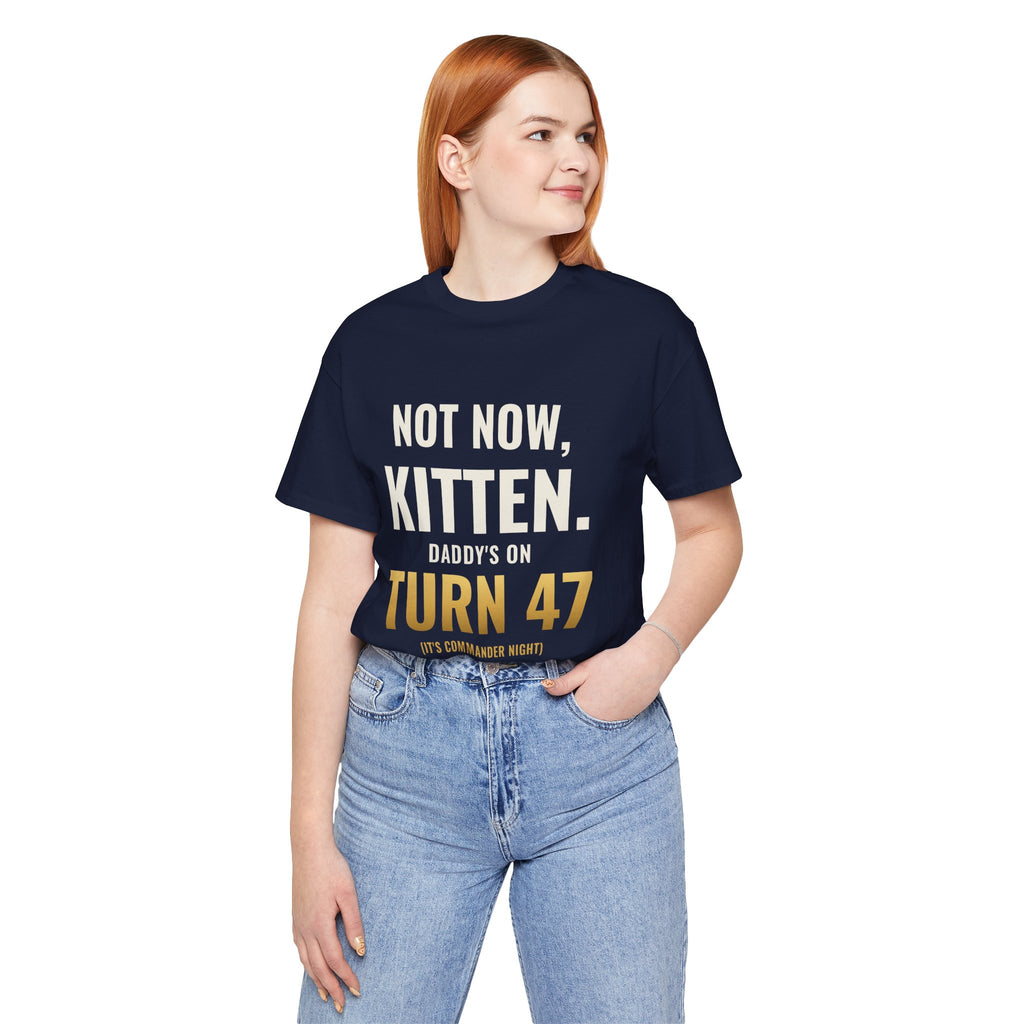 Not Now Kitten, Daddy's On Turn 47 Tee