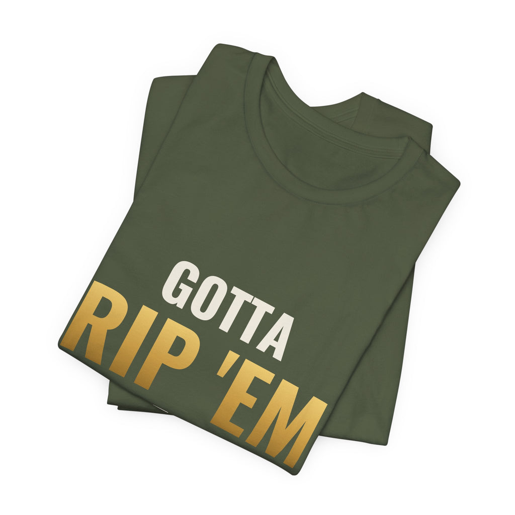 Gotta Rip 'Em All Tee