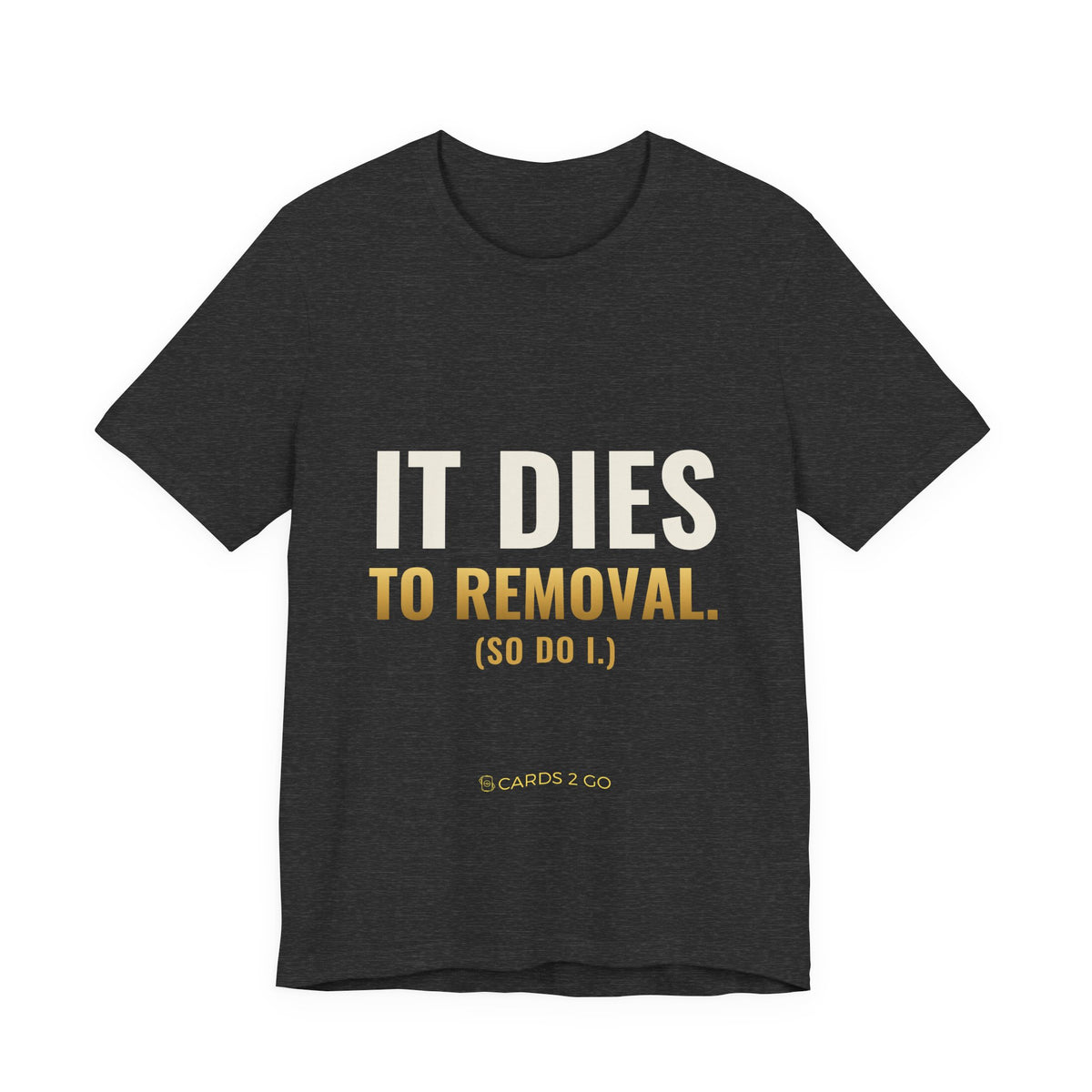 It Dies To Removal Tee