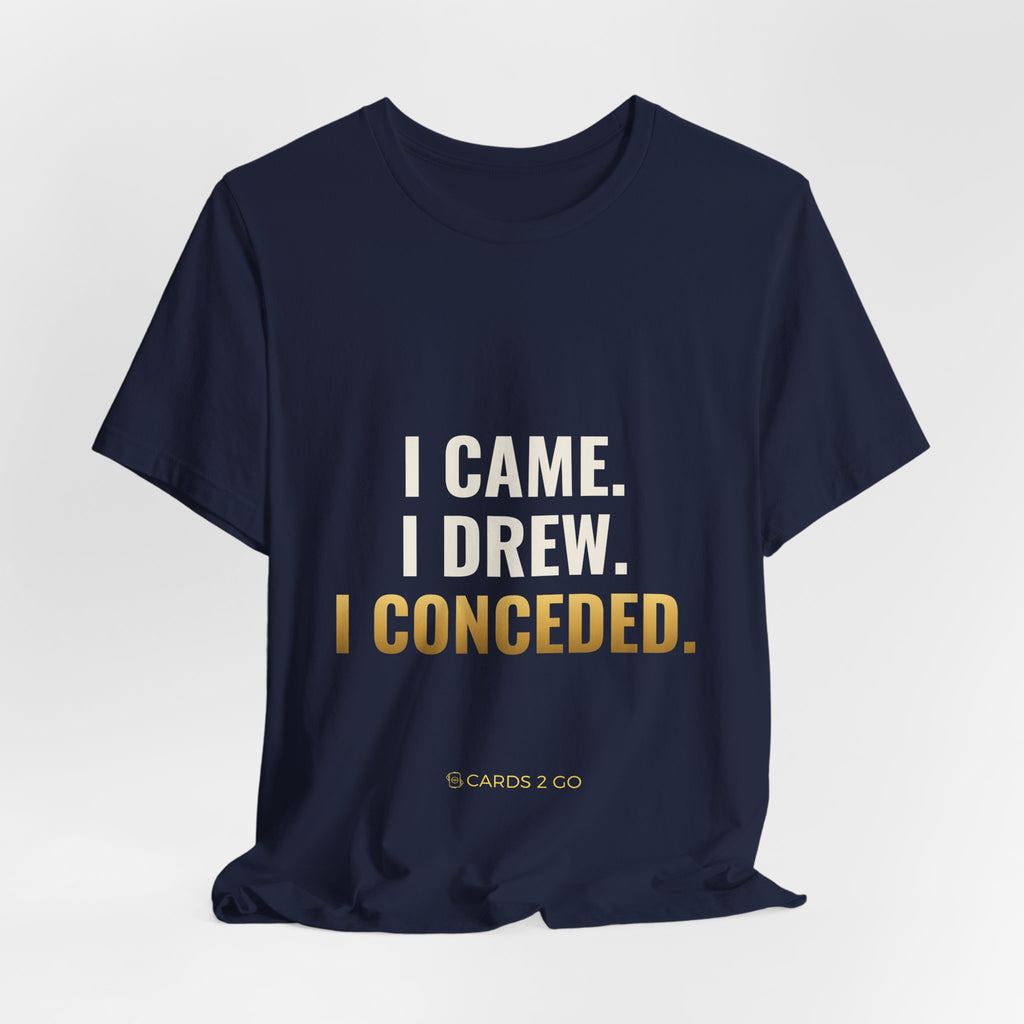 I Came. I Drew. I Conceded. Tee