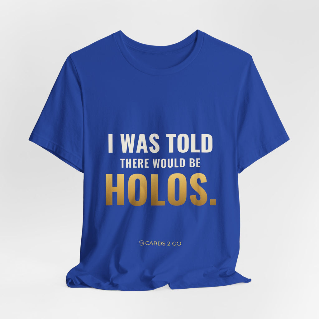 I Was Told There Would Be Holos Tee