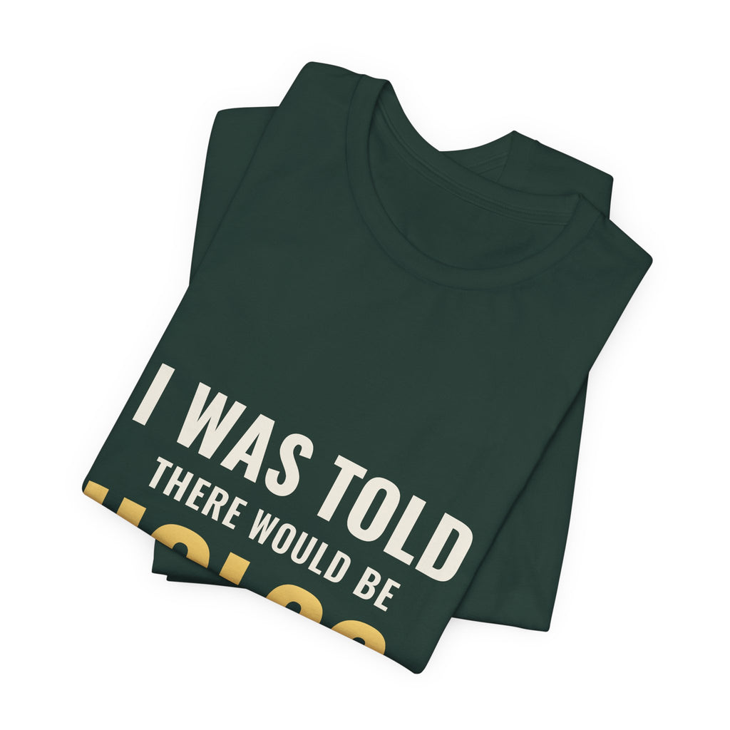 I Was Told There Would Be Holos Tee