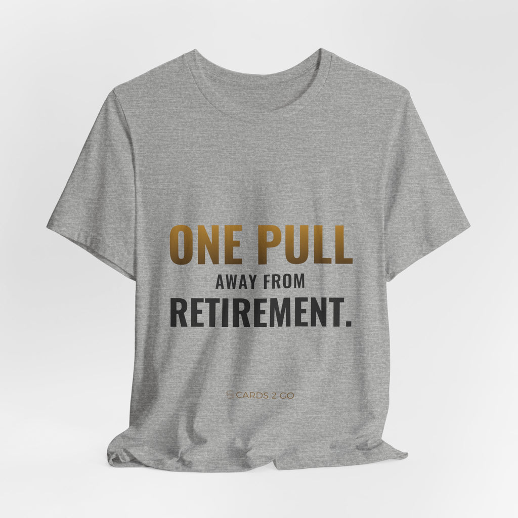 One Pull Away From Retirement Tee
