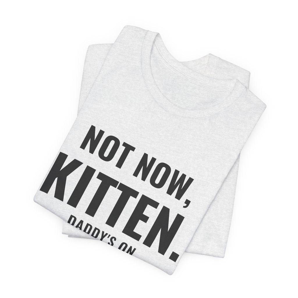 Not Now Kitten, Daddy's On Turn 47 Tee