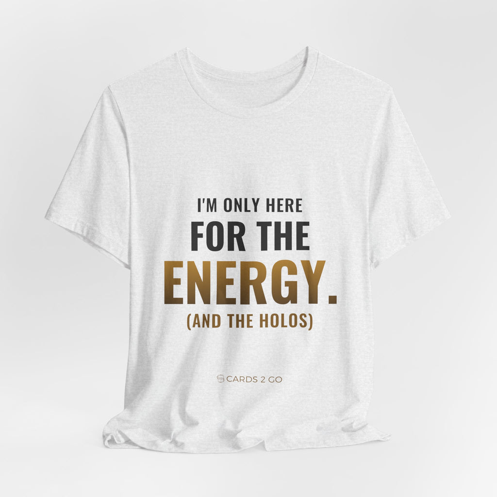 I'm Only Here For The Energy Tee